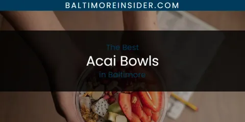 Ranked: Best Acai Bowls in Baltimore