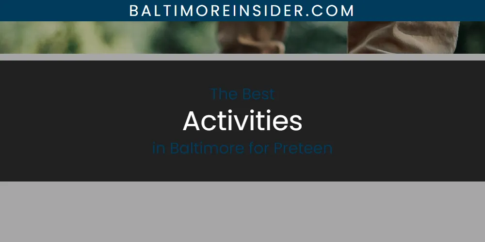 The Absolute Best Activities in Baltimore for Preteen  [Updated 2025]