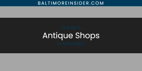 Best Antique Shops in Annapolis: Ultimate Guide