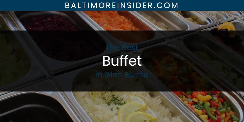 The Absolute Best Buffet in Glen Burnie  [Updated 2025]