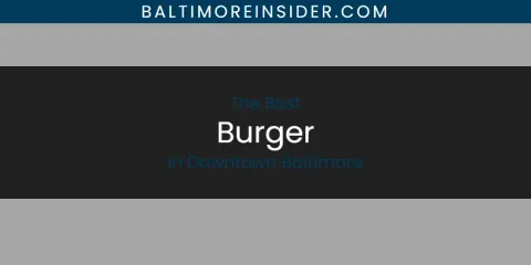 The Absolute Best Burger in Downtown Baltimore