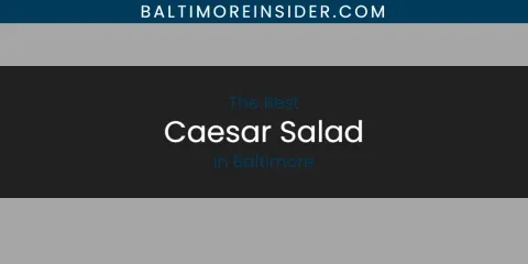 The Absolute Best Caesar Salad in Baltimore