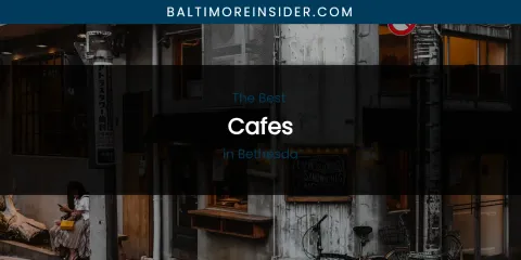 The Absolute Best Cafes in Bethesda