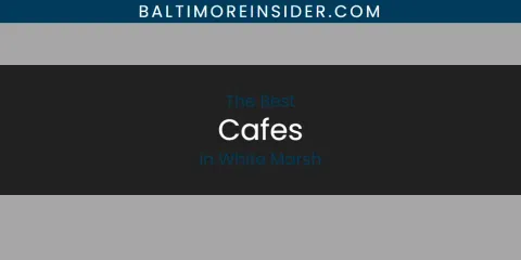 White Marsh's Best Cafes