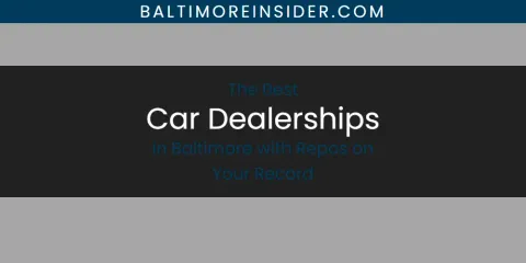 The Absolute Best Car Dealerships in Baltimore with Repos on Your Record
