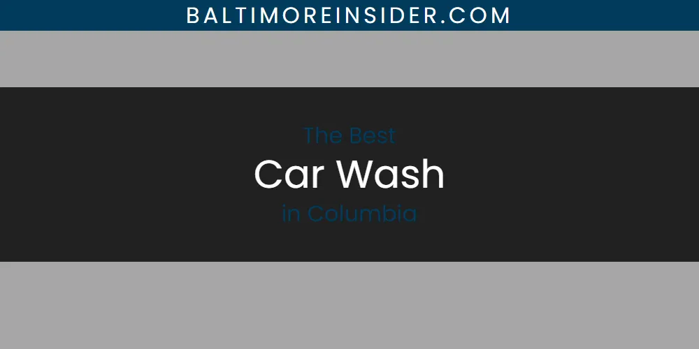 Discover the Best Car Wash in Columbia (2026)