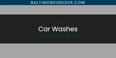Northern Baltimore County's Best Car Washes