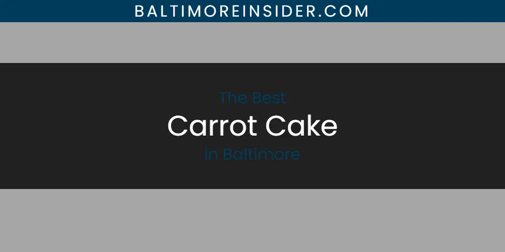 The Absolute Best Carrot Cake in Baltimore  [Updated 2025]