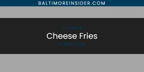 The Absolute Best Cheese Fries in Baltimore