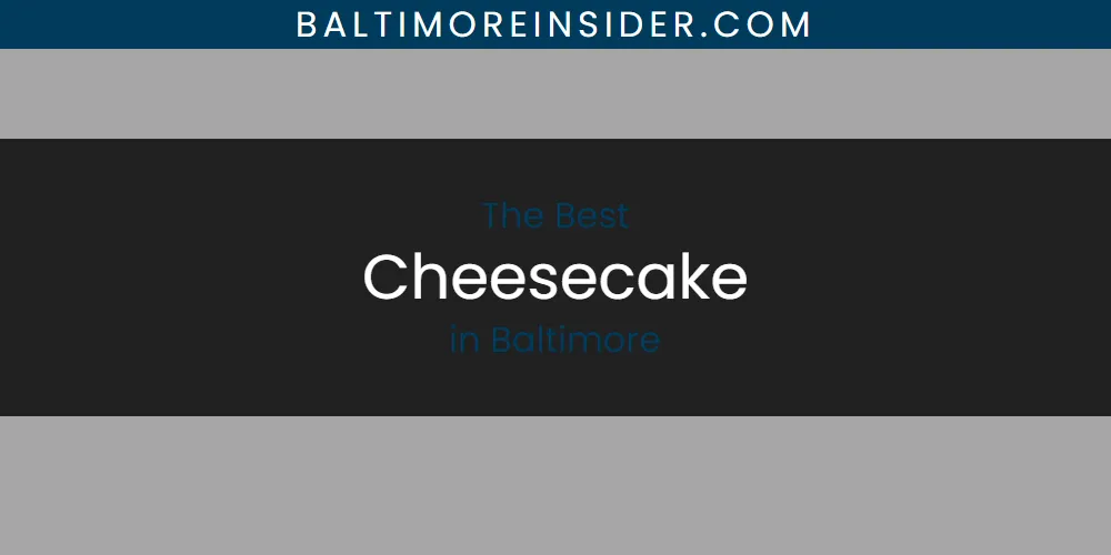 The Absolute Best Cheesecake in Baltimore  [Updated 2025]
