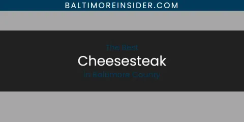 Best Cheesesteak in Baltimore County: Our Expert Picks