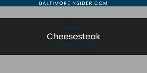 The Absolute Best Cheesesteak in Canton Baltimore