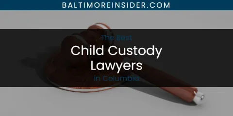 The Absolute Best Child Custody Lawyers in Columbia