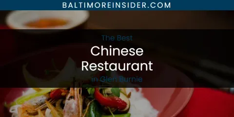 The Absolute Best Chinese Restaurant in Glen Burnie