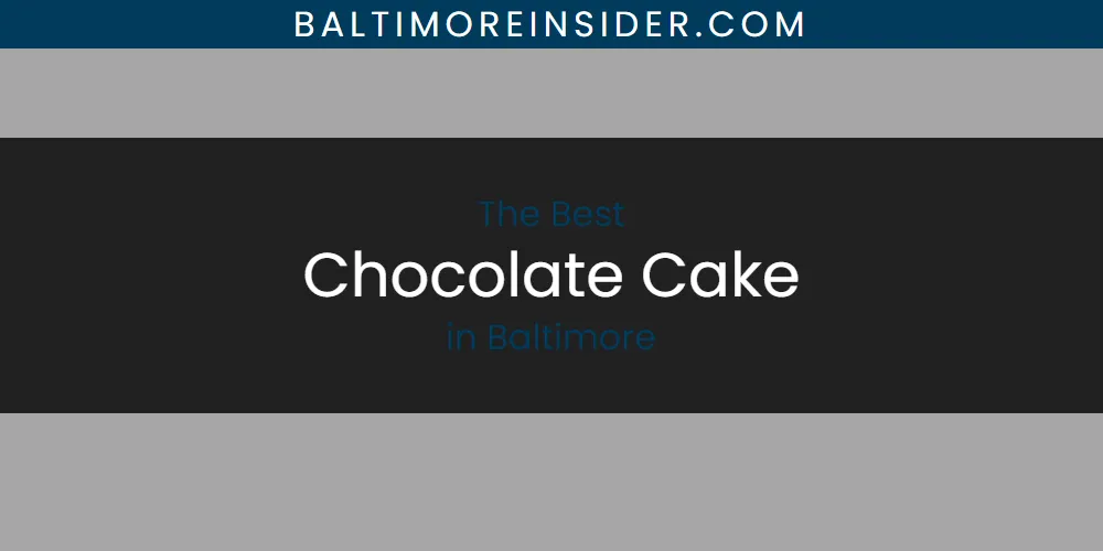 The Absolute Best Chocolate Cake in Baltimore  [Updated 2025]
