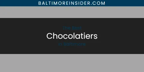 The Absolute Best Chocolatiers in Baltimore