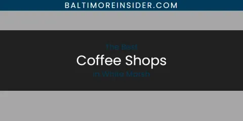 White Marsh's Best Coffee Shops