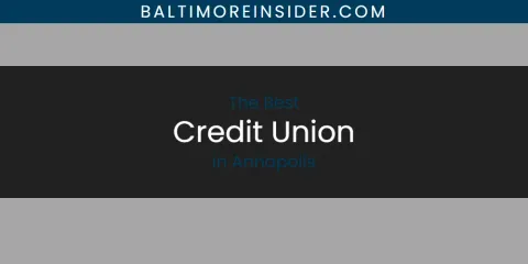 The Absolute Best Credit Union in Annapolis