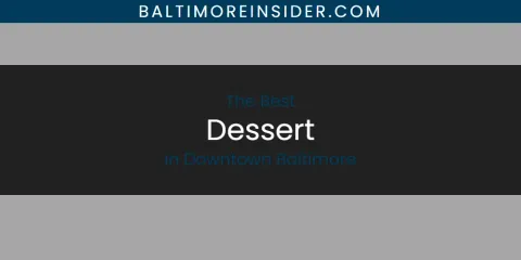 The Absolute Best Dessert in Downtown Baltimore