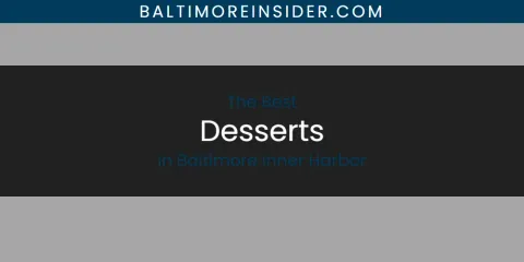 The Absolute Best Desserts in Baltimore Inner Harbor