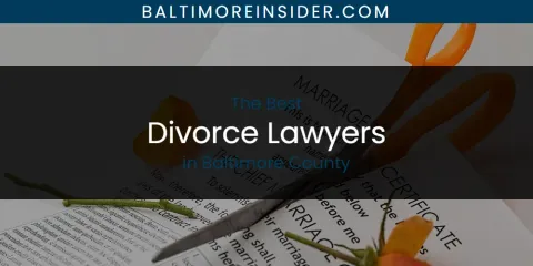 Best Divorce Lawyers in Baltimore County: Complete Guide