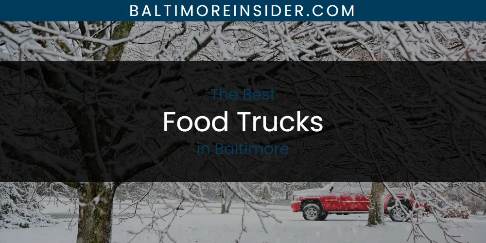The Absolute Best Food Trucks in Baltimore  [Updated 2025]