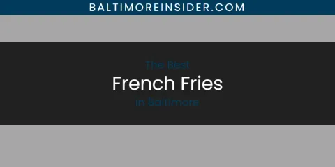 The Best French Fries in Baltimore List