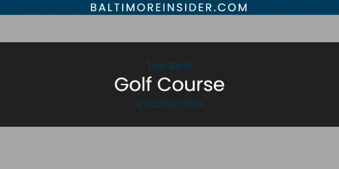 The Absolute Best Golf Course in Columbia