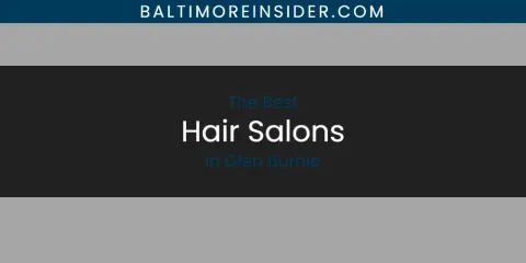 The Absolute Best Hair Salons in Glen Burnie