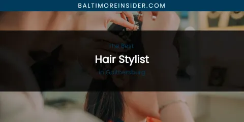 The Absolute Best Hair Stylist in Gaithersburg