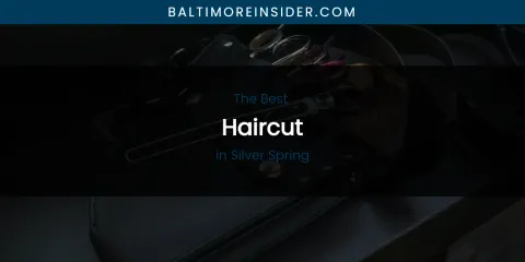 Silver Spring's Best Haircut