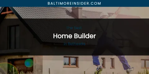 The Absolute Best Home Builder in Bethesda