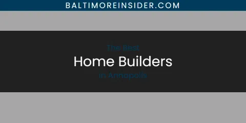 The Absolute Best Home Builders in Annapolis