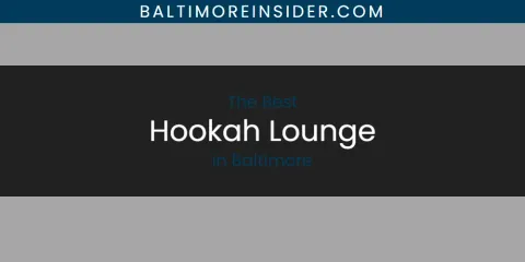 The Absolute Best Hookah Lounge in Baltimore