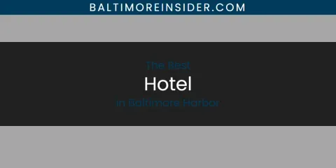 The Absolute Best Hotel in Baltimore Harbor