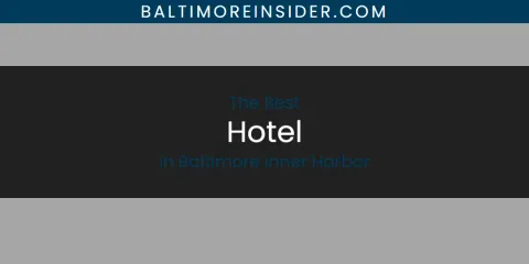 Guide to Best Hotel in Baltimore Inner Harbor