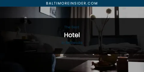 The Absolute Best Hotel in Bethesda