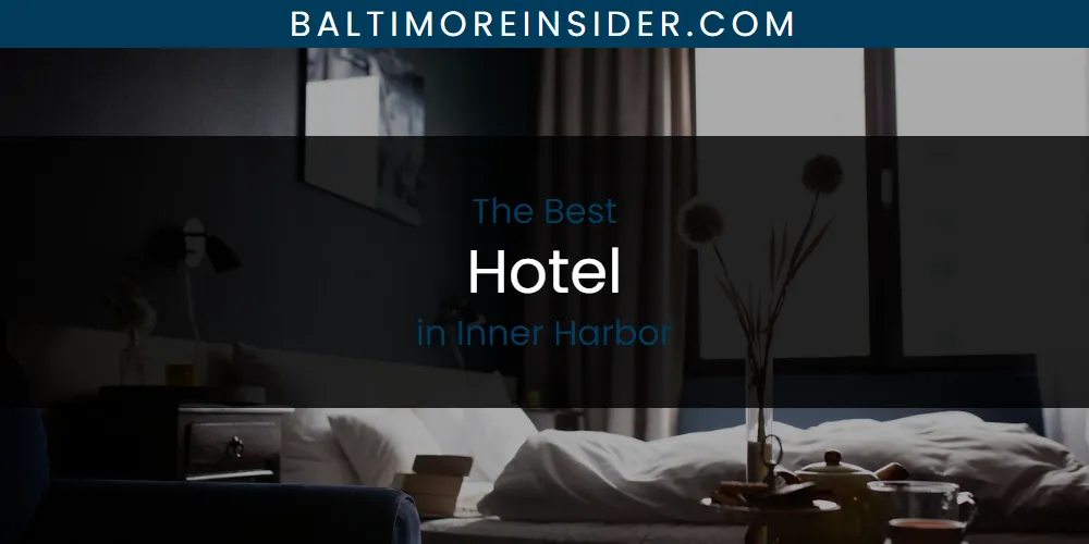 The Absolute Best Hotel in Inner Harbor featured