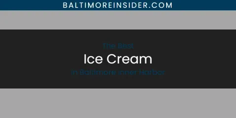 The Absolute Best Ice Cream in Baltimore Inner Harbor