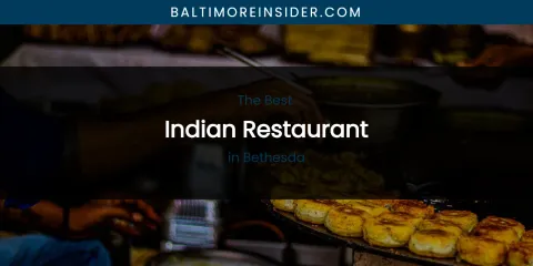 The Absolute Best Indian Restaurant in Bethesda