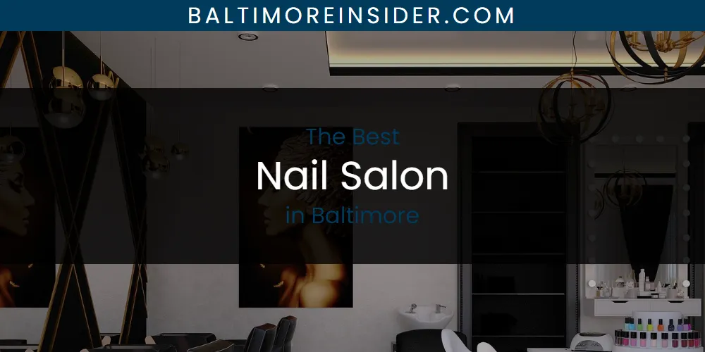 The Absolute Best Nail Salon in Baltimore  [Updated 2025]