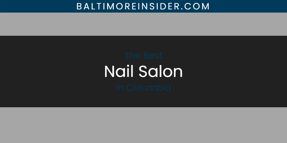 The Absolute Best Nail Salon in Columbia  [Updated 2025]