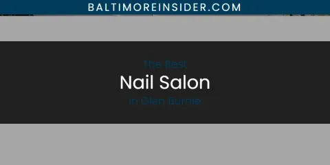 The Best Nail Salon in Glen Burnie List