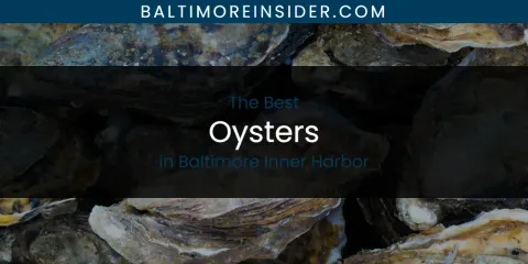 Best Oysters in Baltimore Inner Harbor: Our Expert Picks