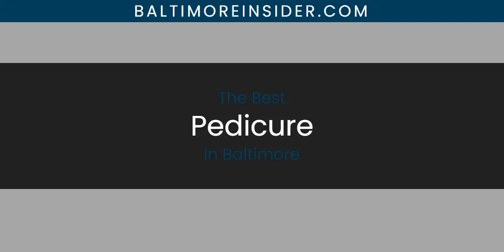 The Absolute Best Pedicure in Baltimore  [Updated 2025]