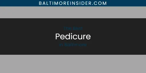Best Pedicure in Baltimore: Our Expert Picks