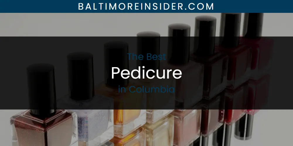 The Absolute Best Pedicure in Columbia  [Updated 2025]