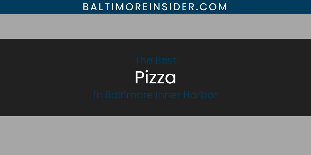 The Top-Rated Pizza in Baltimore Inner Harbor for 2026