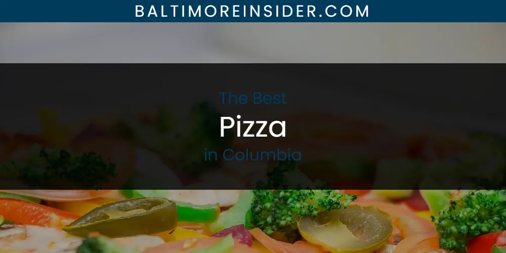 The Absolute Best Pizza in Columbia  [Updated 2025]