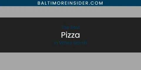 Ranked: Best Pizza in White Marsh